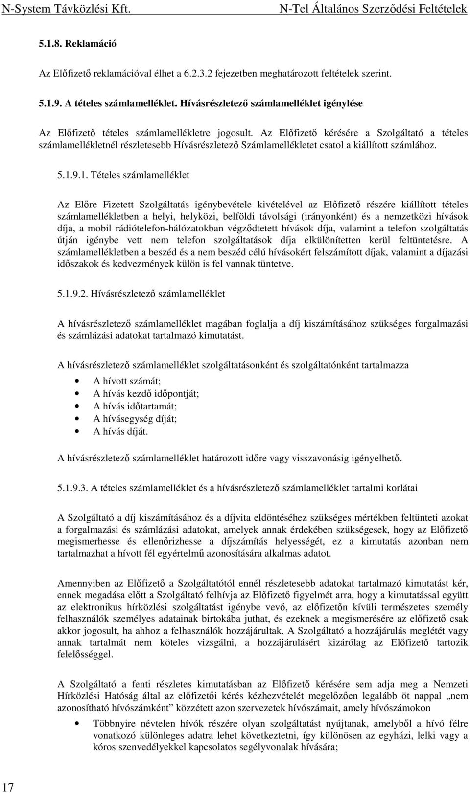 Az Elıfizetı kérésére a Szolgáltató a tételes számlamellékletnél részletesebb Hívásrészletezı Számlamellékletet csatol a kiállított számlához. 5.1.