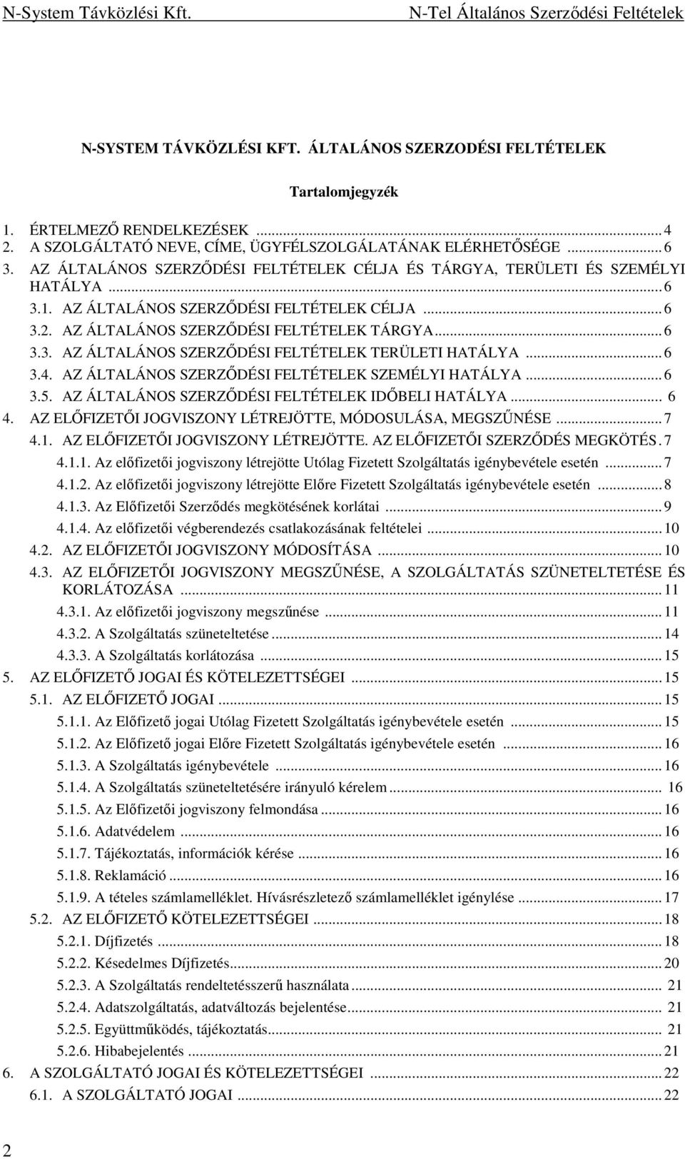 ..6 3.4. AZ ÁLTALÁNOS SZERZİDÉSI FELTÉTELEK SZEMÉLYI HATÁLYA...6 3.5. AZ ÁLTALÁNOS SZERZİDÉSI FELTÉTELEK IDİBELI HATÁLYA... 6 4. AZ ELİFIZETİI JOGVISZONY LÉTREJÖTTE, MÓDOSULÁSA, MEGSZŐNÉSE...7 4.1.