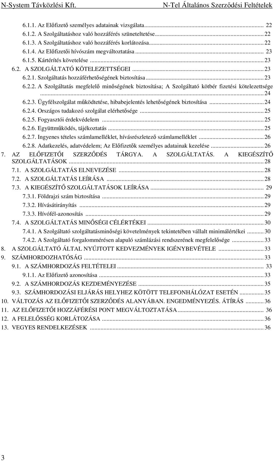 ..24 6.2.3. Ügyfélszolgálat mőködtetése, hibabejelentés lehetıségének biztosítása...24 6.2.4. Országos tudakozó szolgálat elérhetısége...25 6.2.5. Fogyasztói érdekvédelem...25 6.2.6. Együttmőködés, tájékoztatás.