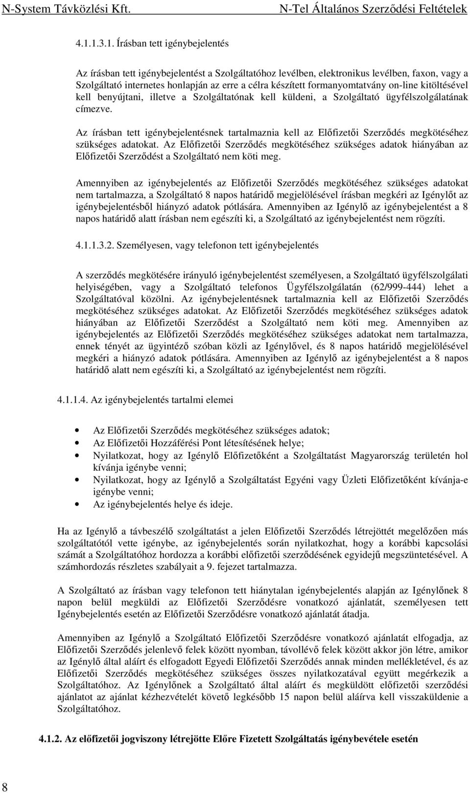Az írásban tett igénybejelentésnek tartalmaznia kell az Elıfizetıi Szerzıdés megkötéséhez szükséges adatokat.