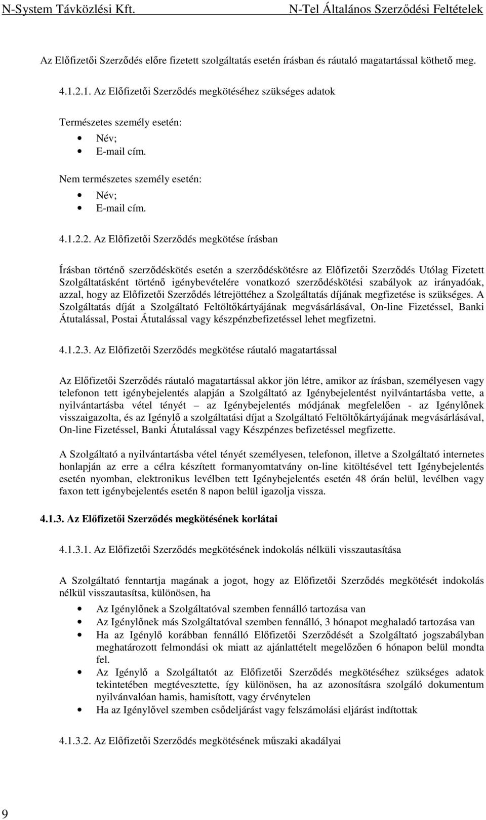 írásban Írásban történı szerzıdéskötés esetén a szerzıdéskötésre az Elıfizetıi Szerzıdés Utólag Fizetett Szolgáltatásként történı igénybevételére vonatkozó szerzıdéskötési szabályok az irányadóak,