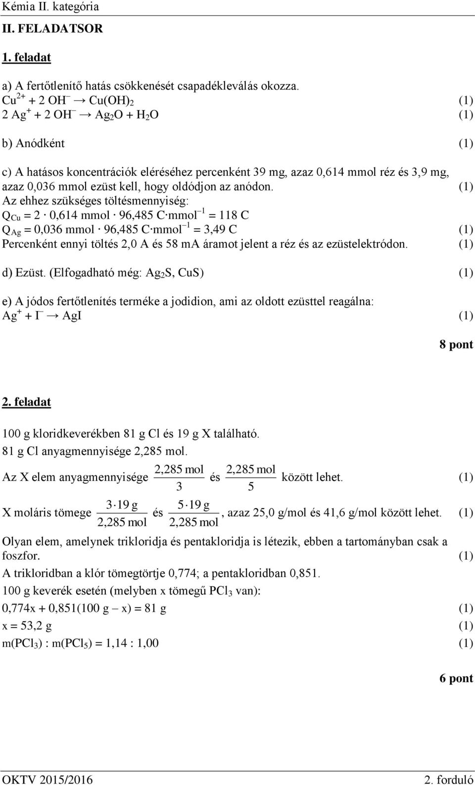 Az ehhez szükséges töltésmennyiség: Q Cu = 2 0,614 mmol 96,485 C mmol 1 = 118 C Q Ag = 0,036 mmol 96,485 C mmol 1 = 3,49 C Percenként ennyi töltés 2,0 A és 58 ma áramot jelent a réz és az