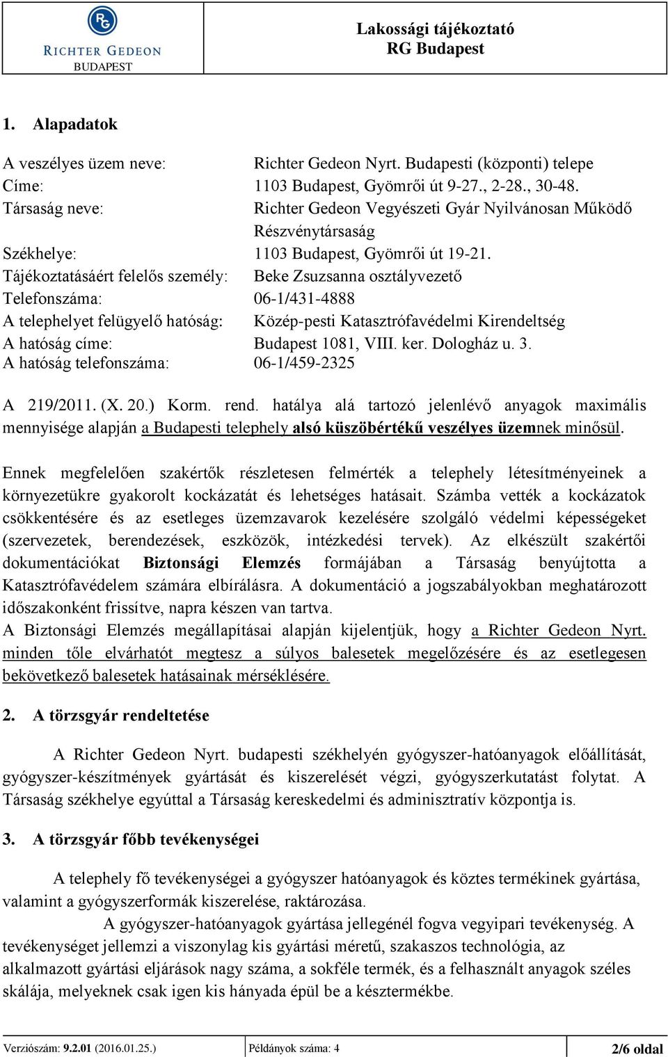 Tájékoztatásáért felelős személy: Beke Zsuzsanna osztályvezető Telefonszáma: 06-1/431-4888 A telephelyet felügyelő hatóság: Közép-pesti Katasztrófavédelmi Kirendeltség A hatóság címe: Budapest 1081,