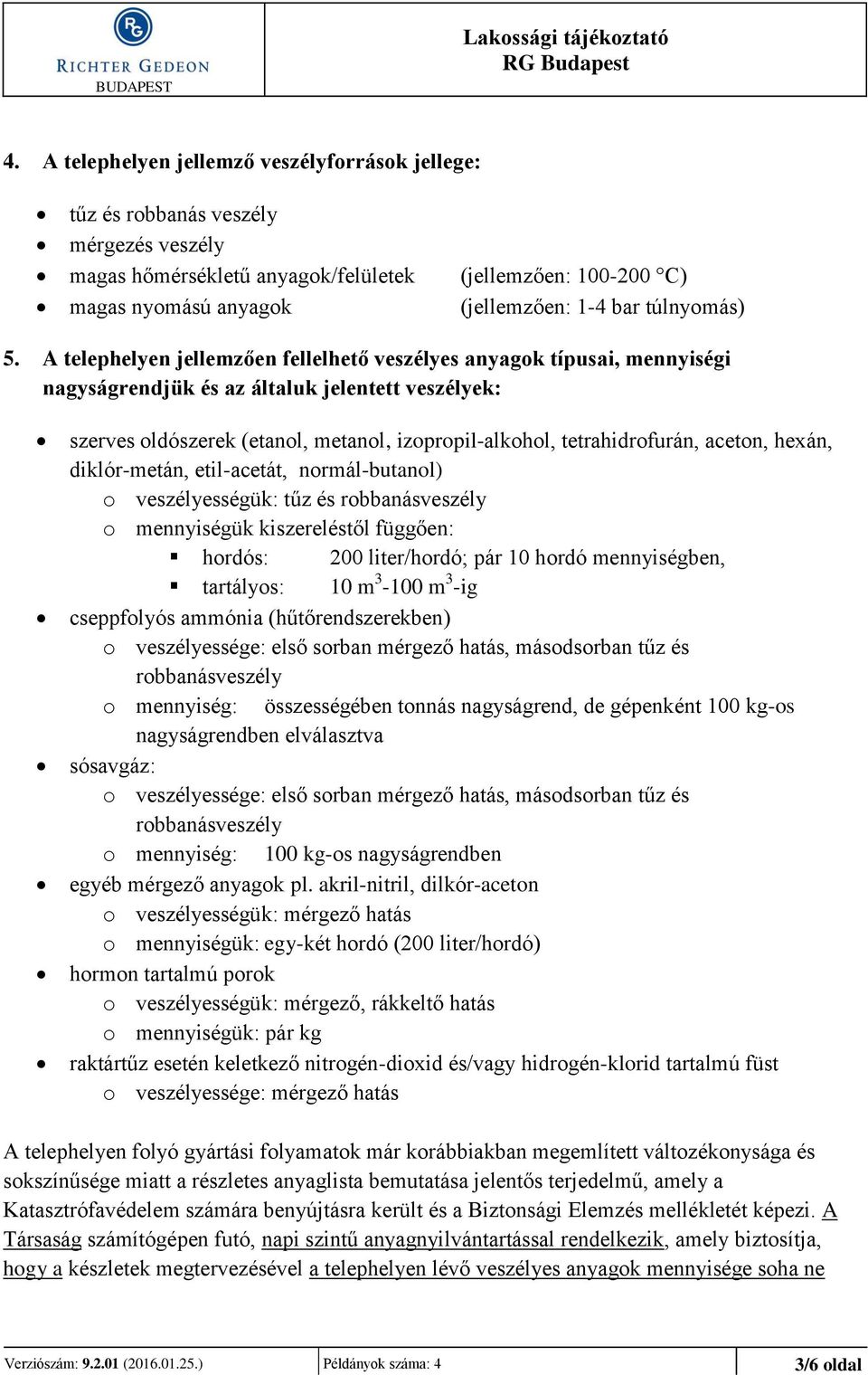 A telephelyen jellemzően fellelhető veszélyes anyagok típusai, mennyiségi nagyságrendjük és az általuk jelentett veszélyek: szerves oldószerek (etanol, metanol, izopropil-alkohol, tetrahidrofurán,