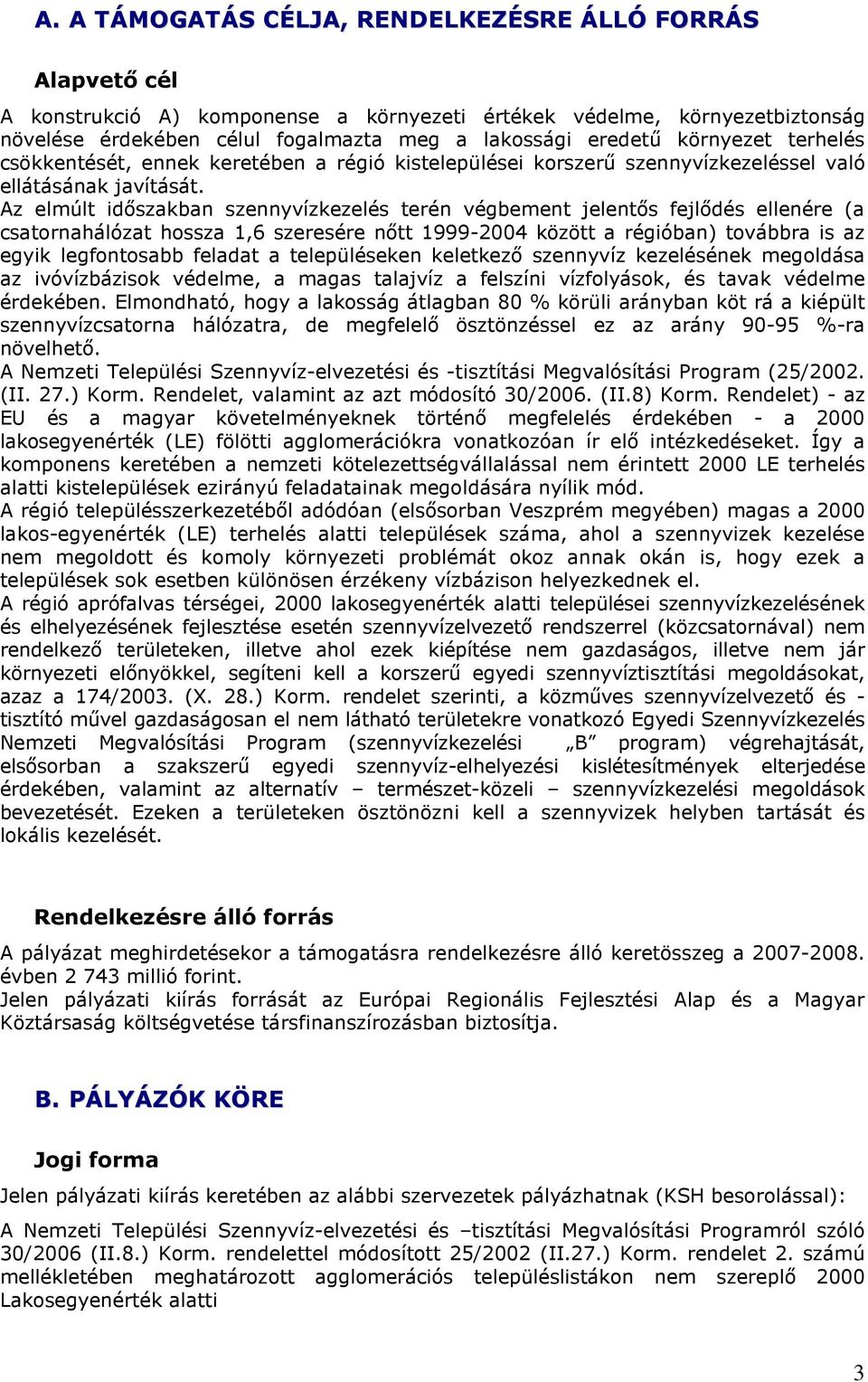 Az elmúlt idıszakban szennyvízkezelés terén végbement jelentıs fejlıdés ellenére (a csatornahálózat hossza 1,6 szeresére nıtt 1999-2004 között a régióban) továbbra is az egyik legfontosabb feladat a