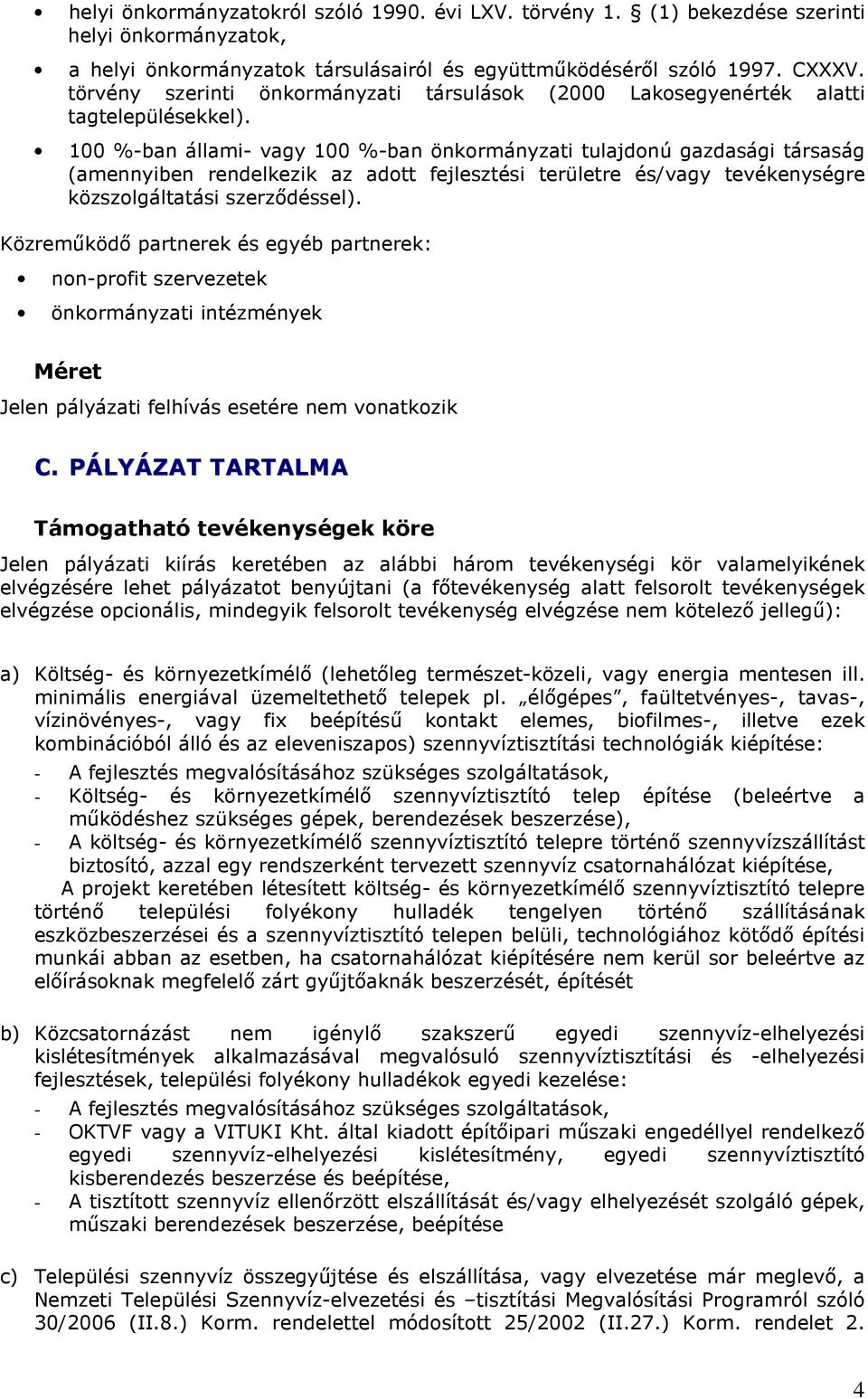 100 %-ban állami- vagy 100 %-ban önkormányzati tulajdonú gazdasági társaság (amennyiben rendelkezik az adott fejlesztési területre és/vagy tevékenységre közszolgáltatási szerzıdéssel).