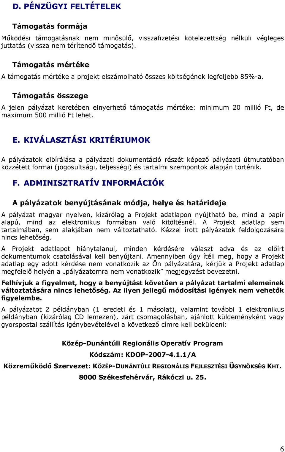 Támogatás összege A jelen pályázat keretében elnyerhetı támogatás mértéke: minimum 20 millió Ft, de maximum 500 millió Ft lehet. E.