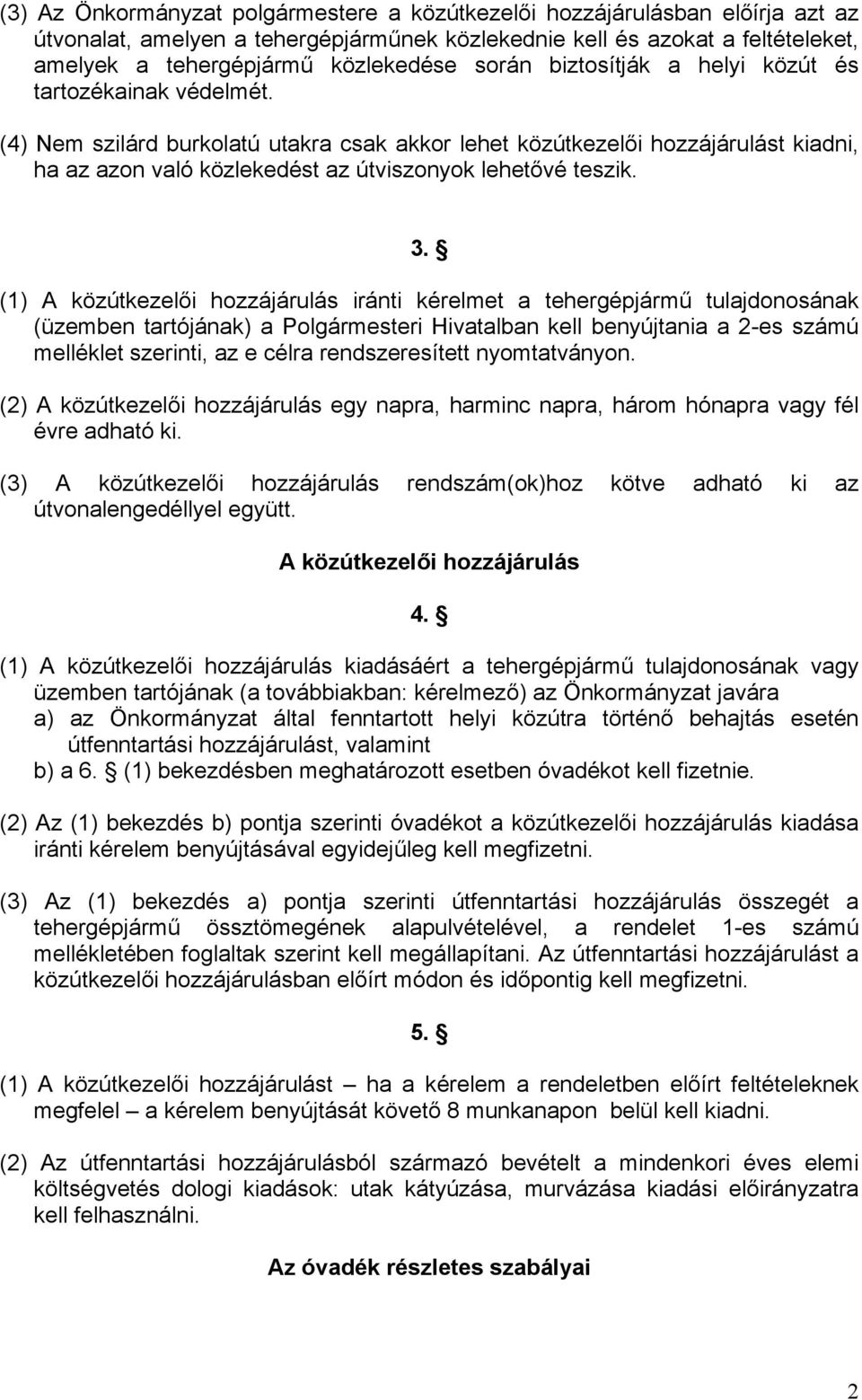 (4) Nem szilárd burkolatú utakra csak akkor lehet közútkezelői hozzájárulást kiadni, ha az azon való közlekedést az útviszonyok lehetővé teszik. 3.