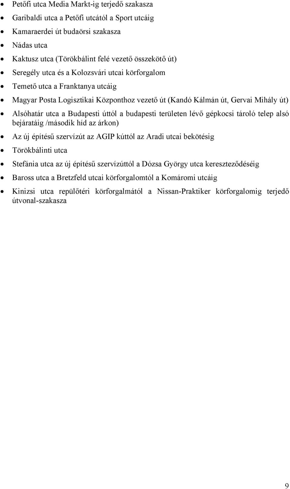 területen lévő gépkocsi tároló telep alsó bejáratáig /második híd az árkon) Az új építésű szervízút az AGIP kúttól az Aradi utcai bekötésig Törökbálinti utca Stefánia utca az új építésű