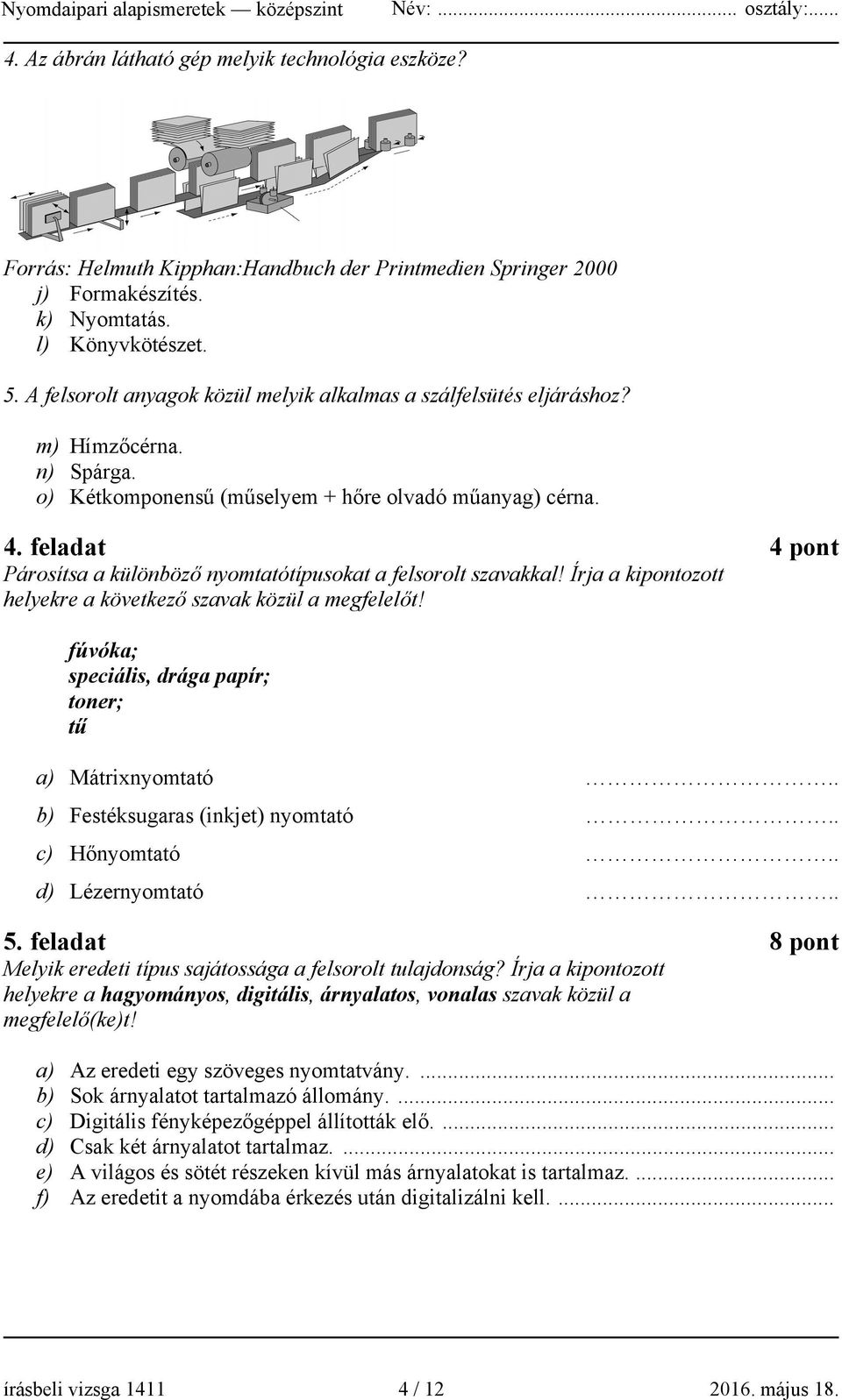 feladat 4 pont Párosítsa a különböző nyomtatótípusokat a felsorolt szavakkal! Írja a kipontozott helyekre a következő szavak közül a megfelelőt!