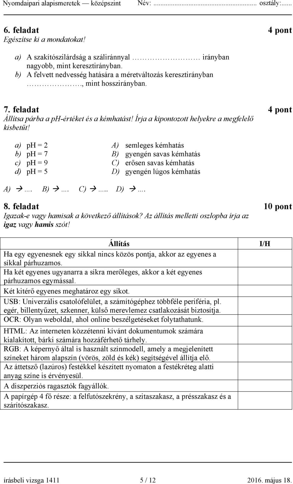 a) ph = 2 A) semleges kémhatás b) ph = 7 B) gyengén savas kémhatás c) ph = 9 C) erősen savas kémhatás d) ph = 5 D) gyengén lúgos kémhatás A). B). C).. D). 8.