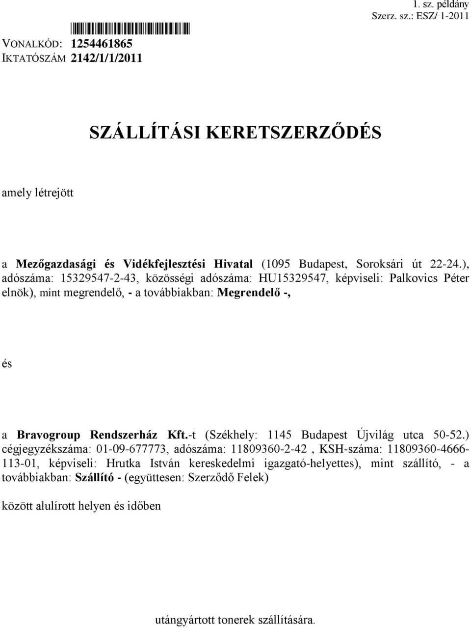 ), adószáma: 15329547-2-43, közösségi adószáma: HU15329547, képviseli: Palkovics Péter elnök), mint megrendelő, - a továbbiakban: Megrendelő -, és a Bravogroup Rendszerház Kft.