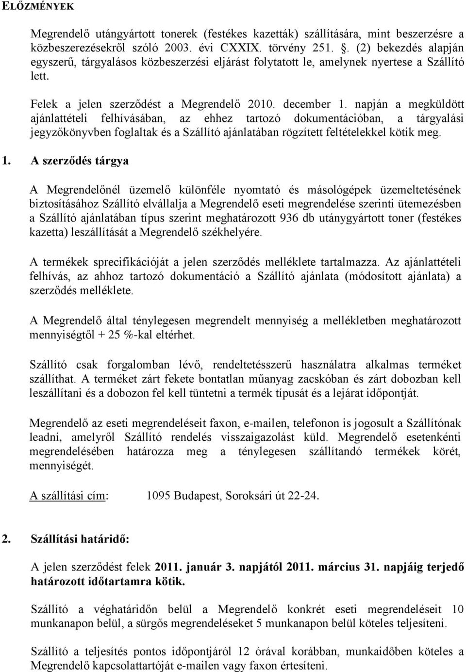 napján a megküldött ajánlattételi felhívásában, az ehhez tartozó dokumentációban, a tárgyalási jegyzőkönyvben foglaltak és a Szállító ajánlatában rögzített feltételekkel kötik meg. 1.