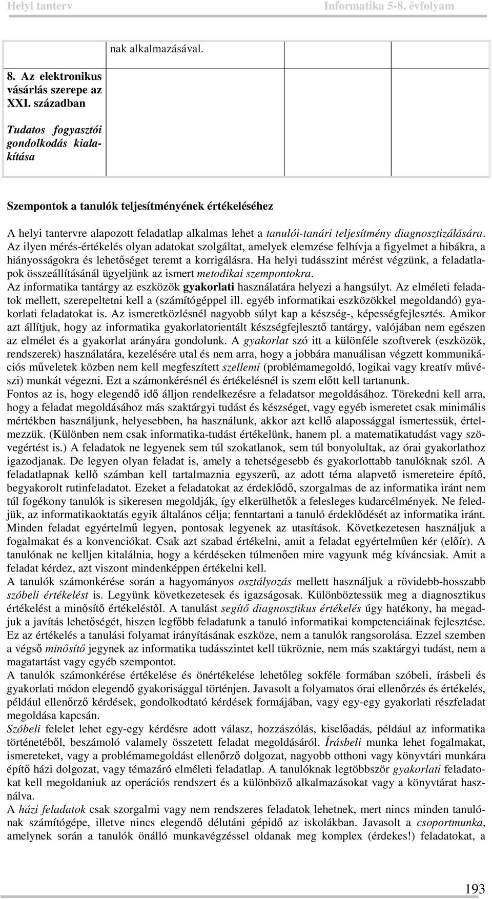 diagnosztizálására. Az ilyen mérés-értékelés olyan adatokat szolgáltat, amelyek elemzése felhívja a figyelmet a hibákra, a hiányosságokra és lehetőséget teremt a korrigálásra.