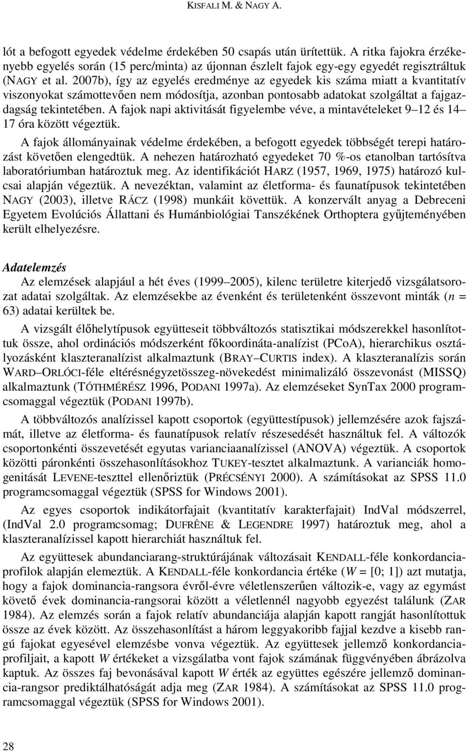 2007b), így az egyelés eredménye az egyedek kis száma miatt a kvantitatív viszonyokat számottevıen nem módosítja, azonban pontosabb adatokat szolgáltat a fajgazdagság tekintetében.