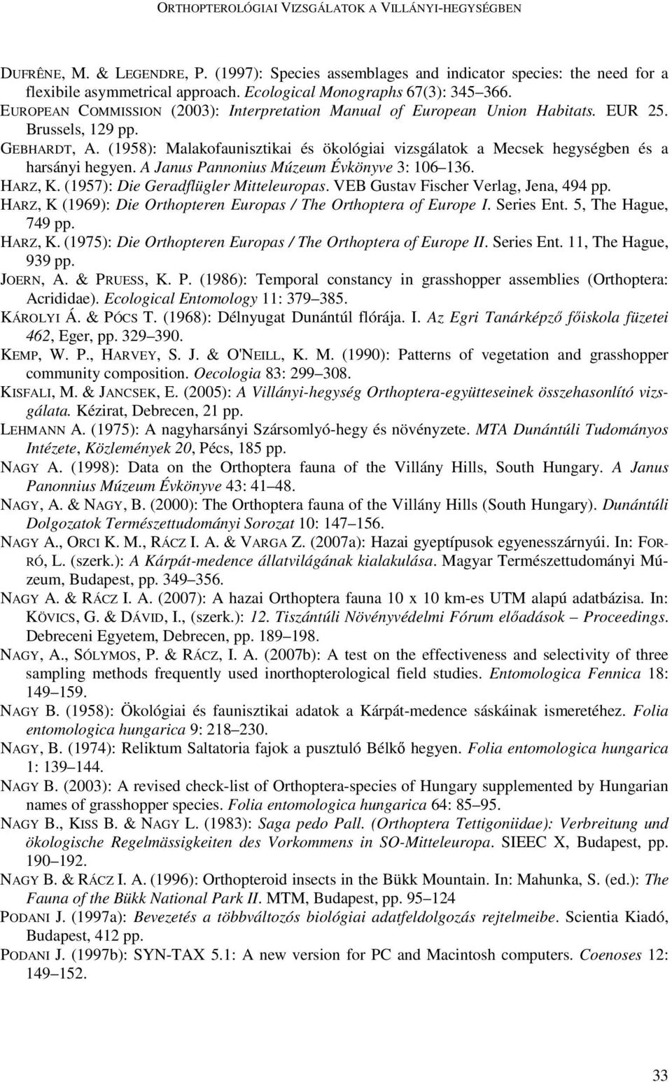 (1958): Malakofaunisztikai és ökológiai vizsgálatok a Mecsek hegységben és a harsányi hegyen. A Janus Pannonius Múzeum Évkönyve 3: 106 136. HARZ, K. (1957): Die Geradflügler Mitteleuropas.