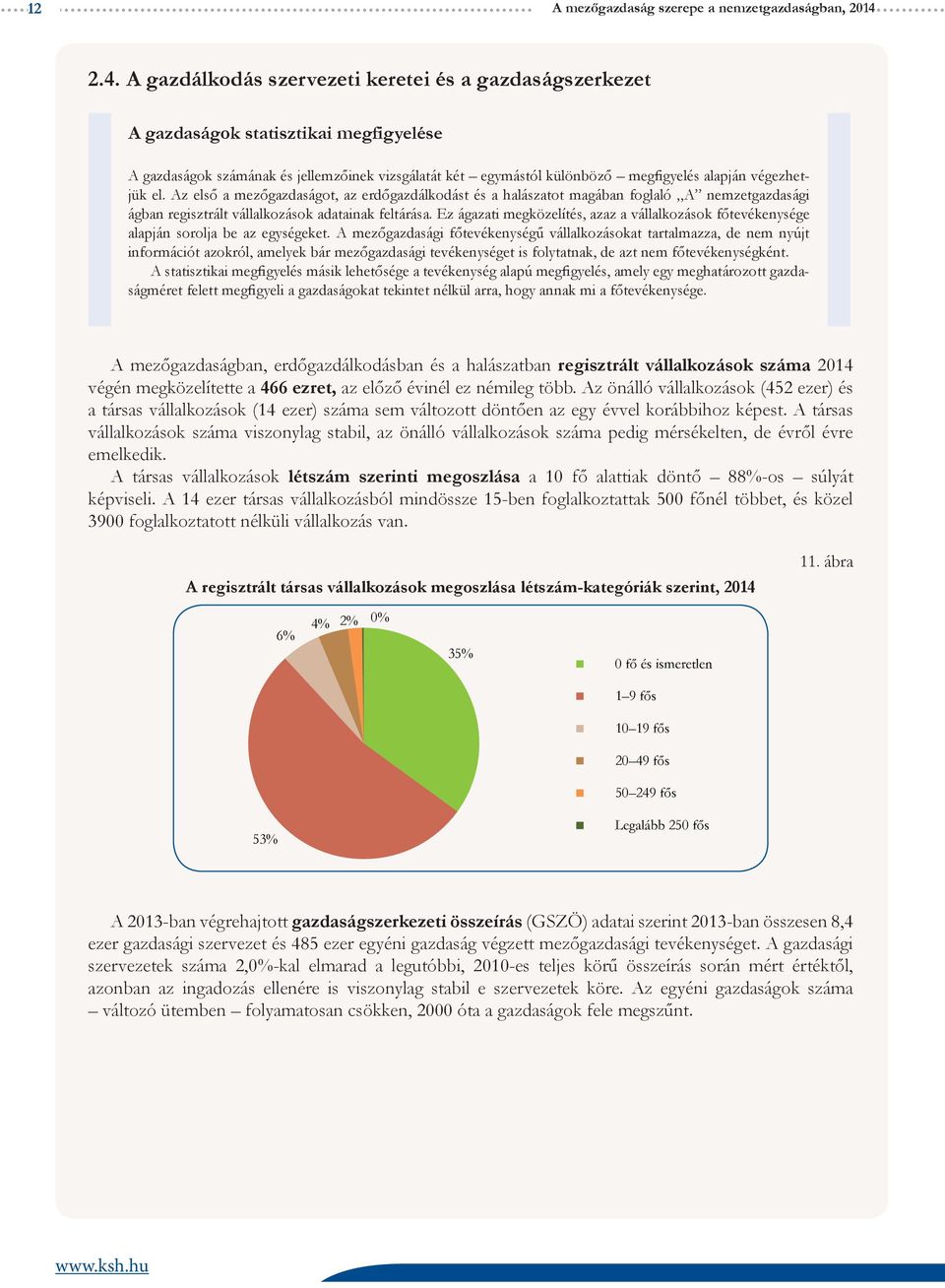 végezhetjük el. Az első a mezőgazdaságot, az erdőgazdálkodást és a halászatot magában foglaló A nemzetgazdasági ágban regisztrált vállalkozások adatainak feltárása.