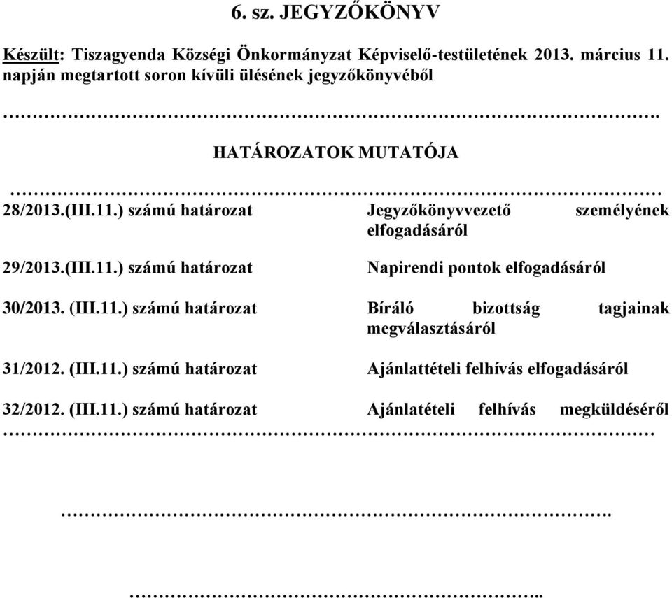 ) számú határozat Jegyzőkönyvvezető személyének elfogadásáról 29/2013.(III.11.) számú határozat Napirendi pontok elfogadásáról 30/2013.