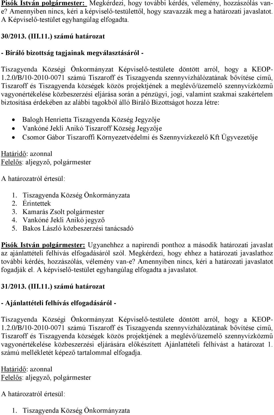 ) számú határozat - Bíráló bizottság tagjainak megválasztásáról - vagyonértékelése közbeszerzési eljárása során a pénzügyi, jogi, valamint szakmai szakértelem biztosítása érdekében az alábbi tagokból