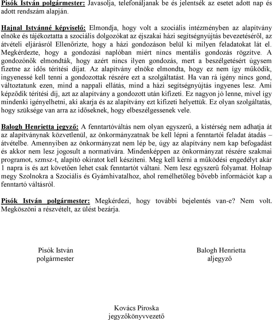 eljárásról Ellenőrizte, hogy a házi gondozáson belül ki milyen feladatokat lát el. Megkérdezte, hogy a gondozási naplóban miért nincs mentális gondozás rögzítve.