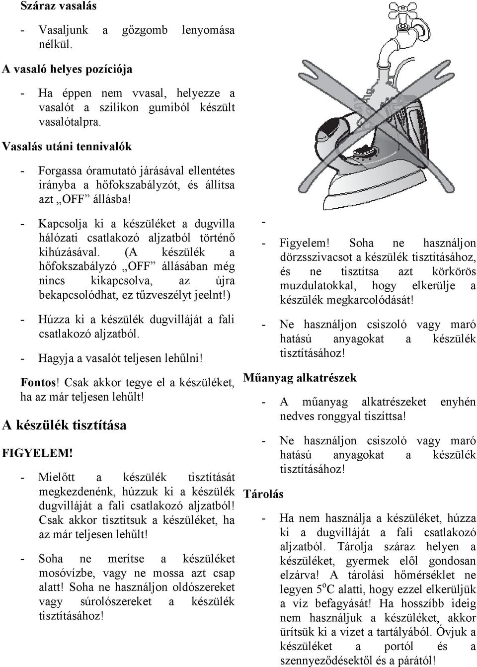 - Kapcsolja ki a készüléket a dugvilla hálózati csatlakozó aljzatból történı kihúzásával.