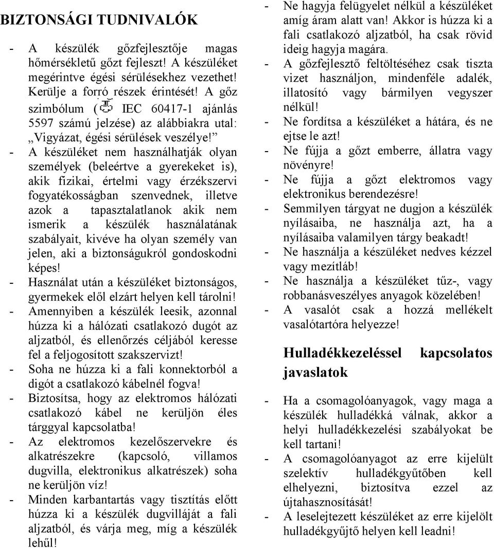 - A készüléket nem használhatják olyan személyek (beleértve a gyerekeket is), akik fizikai, értelmi vagy érzékszervi fogyatékosságban szenvednek, illetve azok a tapasztalatlanok akik nem ismerik a