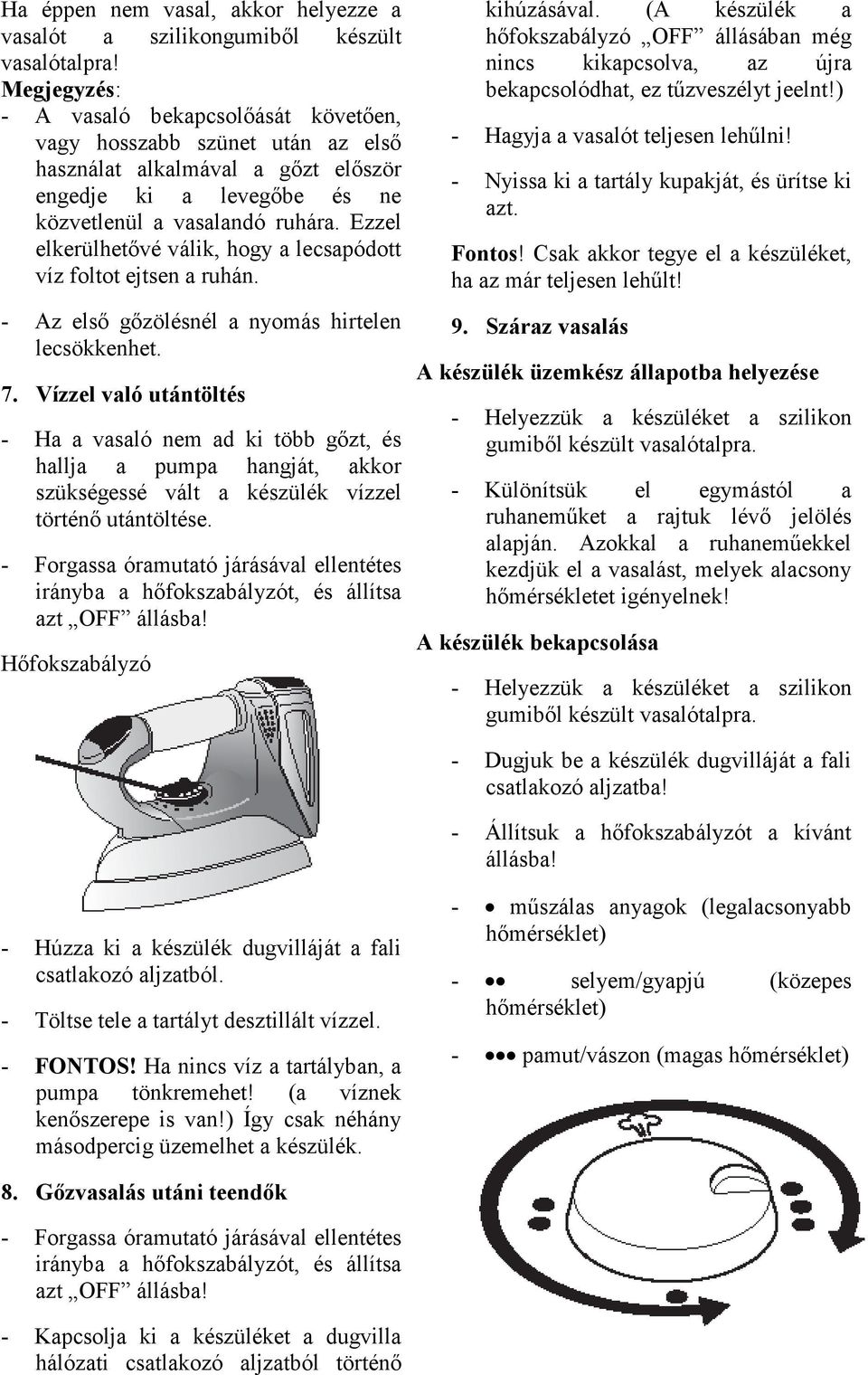 Ezzel elkerülhetıvé válik, hogy a lecsapódott víz foltot ejtsen a ruhán. - Az elsı gızölésnél a nyomás hirtelen lecsökkenhet. 7.
