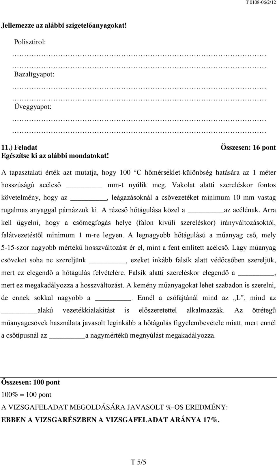 Vakolat alatti szereléskor fontos követelmény, hogy az, leágazásoknál a csővezetéket minimum 10 mm vastag rugalmas anyaggal párnázzuk ki. A rézcső hőtágulása közel a az acélénak.