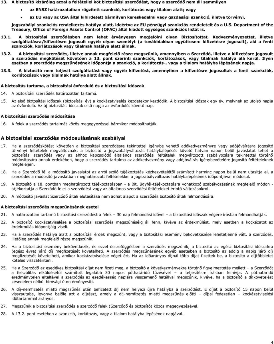 13.1. A biztosítási szerződésben nem lehet érvényesen megjelölni olyan Biztosítottat, Kedvezményezettet, illetve szolgáltatásra/kifizetésre jogosult egyéb olyan személyt (a továbbiakban együttesen: