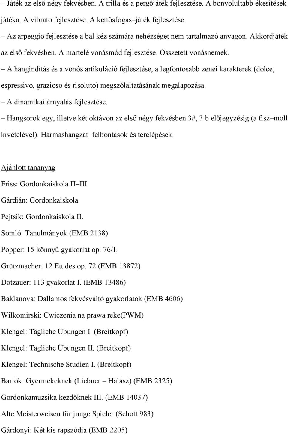 A hangindítás és a vonós artikuláció fejlesztése, a legfontosabb zenei karakterek (dolce, espressivo, grazioso és risoluto) megszólaltatásának megalapozása. A dinamikai árnyalás fejlesztése.