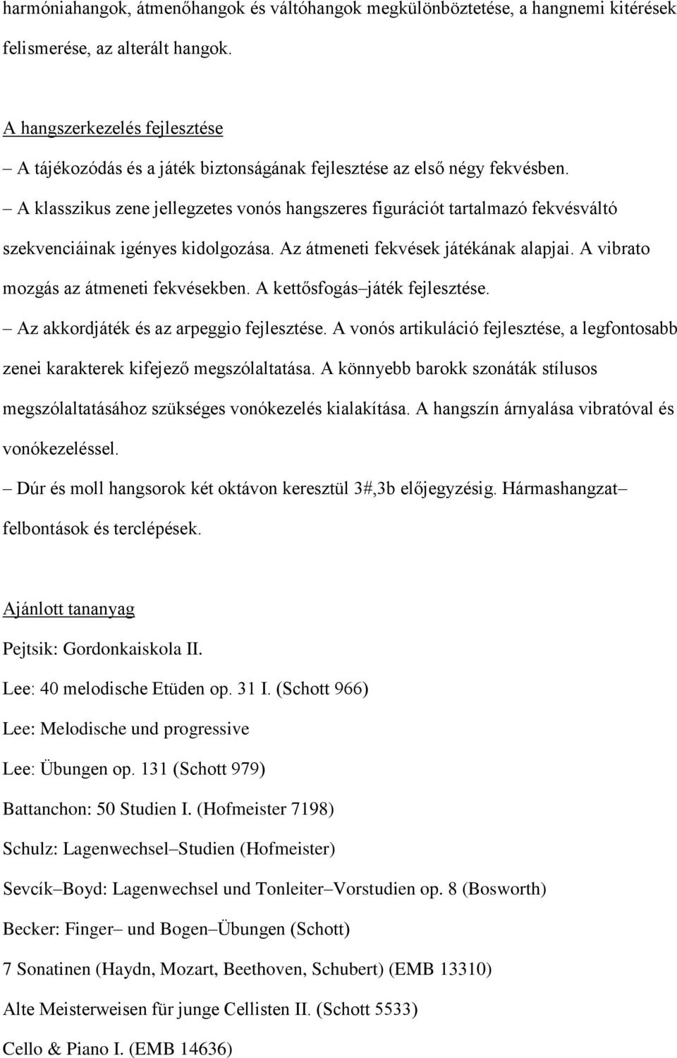 A klasszikus zene jellegzetes vonós hangszeres figurációt tartalmazó fekvésváltó szekvenciáinak igényes kidolgozása. Az átmeneti fekvések játékának alapjai. A vibrato mozgás az átmeneti fekvésekben.