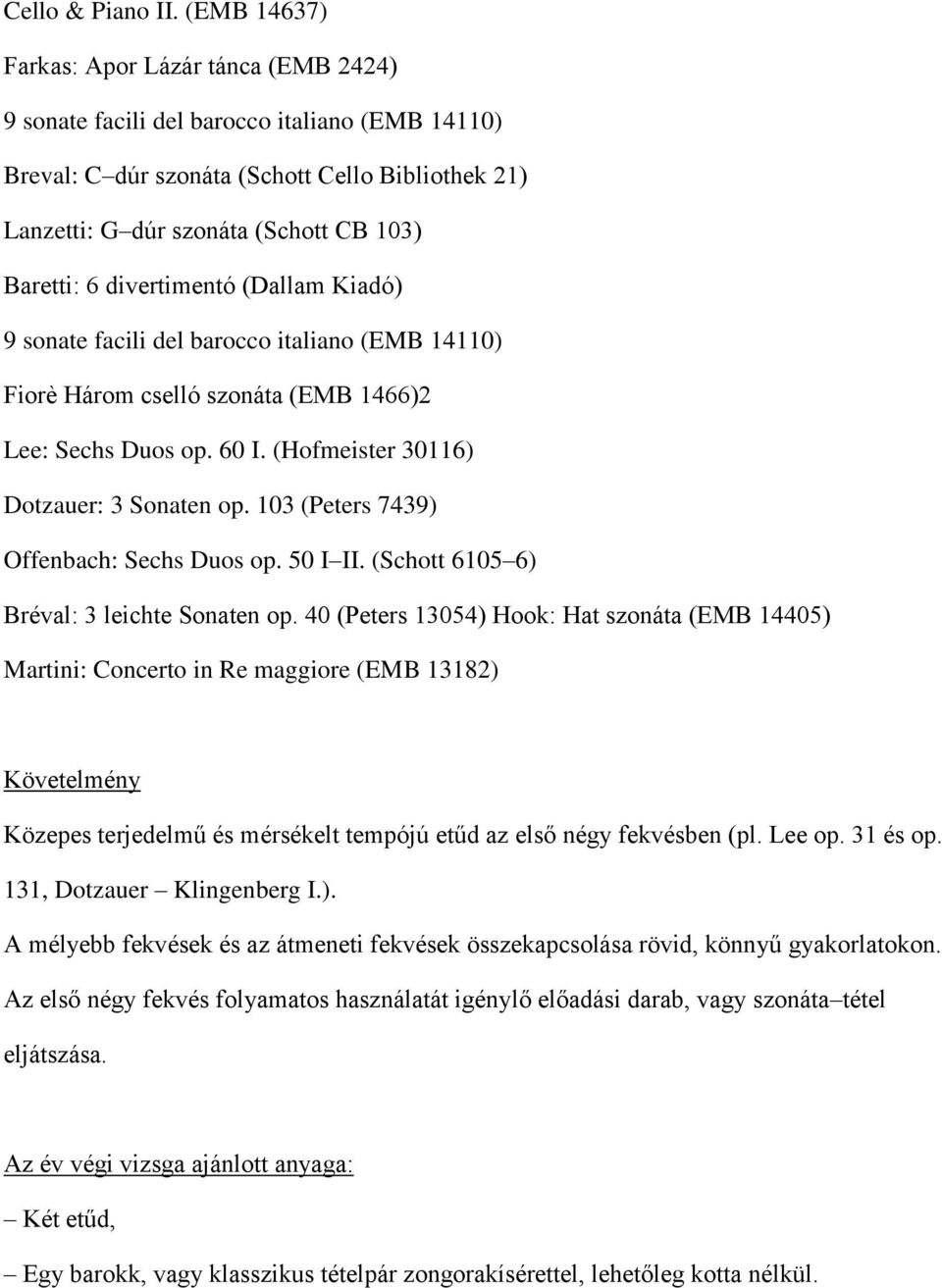 divertimentó (Dallam Kiadó) 9 sonate facili del barocco italiano (EMB 14110) Fiorè Három cselló szonáta (EMB 1466)2 Lee: Sechs Duos op. 60 I. (Hofmeister 30116) Dotzauer: 3 Sonaten op.