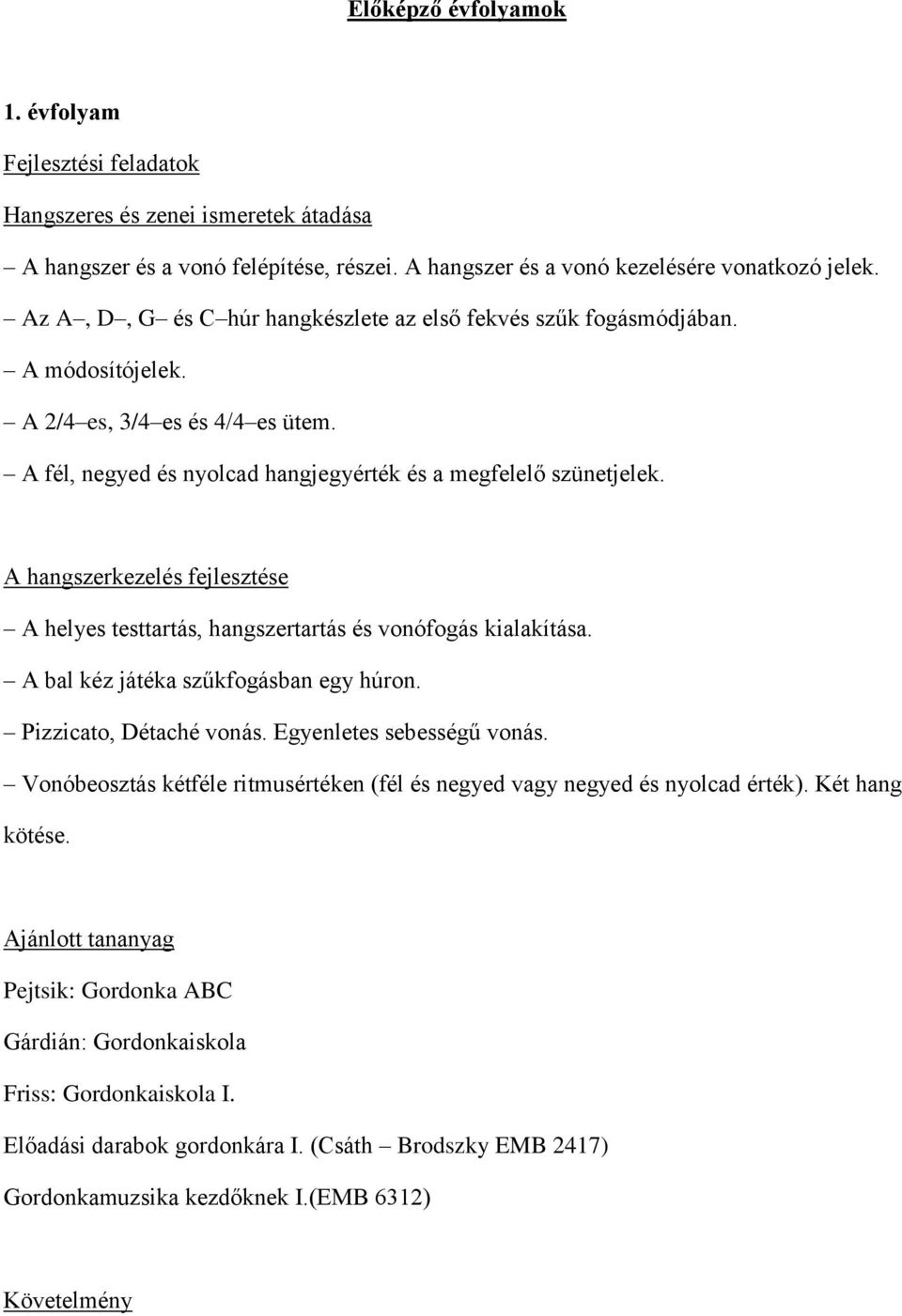 A hangszerkezelés fejlesztése A helyes testtartás, hangszertartás és vonófogás kialakítása. A bal kéz játéka szűkfogásban egy húron. Pizzicato, Détaché vonás. Egyenletes sebességű vonás.