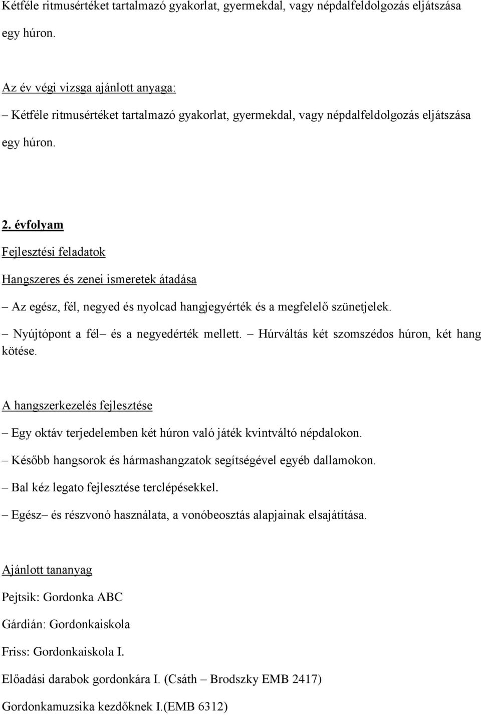 Nyújtópont a fél és a negyedérték mellett. Húrváltás két szomszédos húron, két hang kötése. A hangszerkezelés fejlesztése Egy oktáv terjedelemben két húron való játék kvintváltó népdalokon.