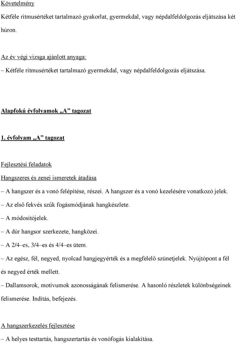 évfolyam A tagozat Fejlesztési feladatok Hangszeres és zenei ismeretek átadása A hangszer és a vonó felépítése, részei. A hangszer és a vonó kezelésére vonatkozó jelek.