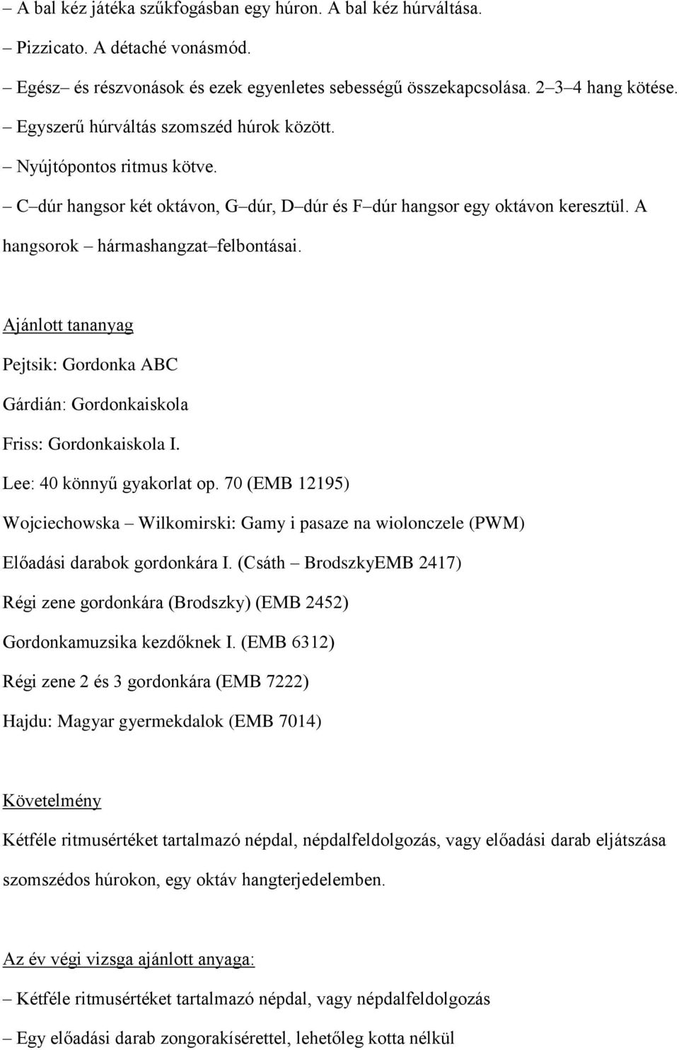 Ajánlott tananyag Pejtsik: Gordonka ABC Gárdián: Gordonkaiskola Friss: Gordonkaiskola I. Lee: 40 könnyű gyakorlat op.