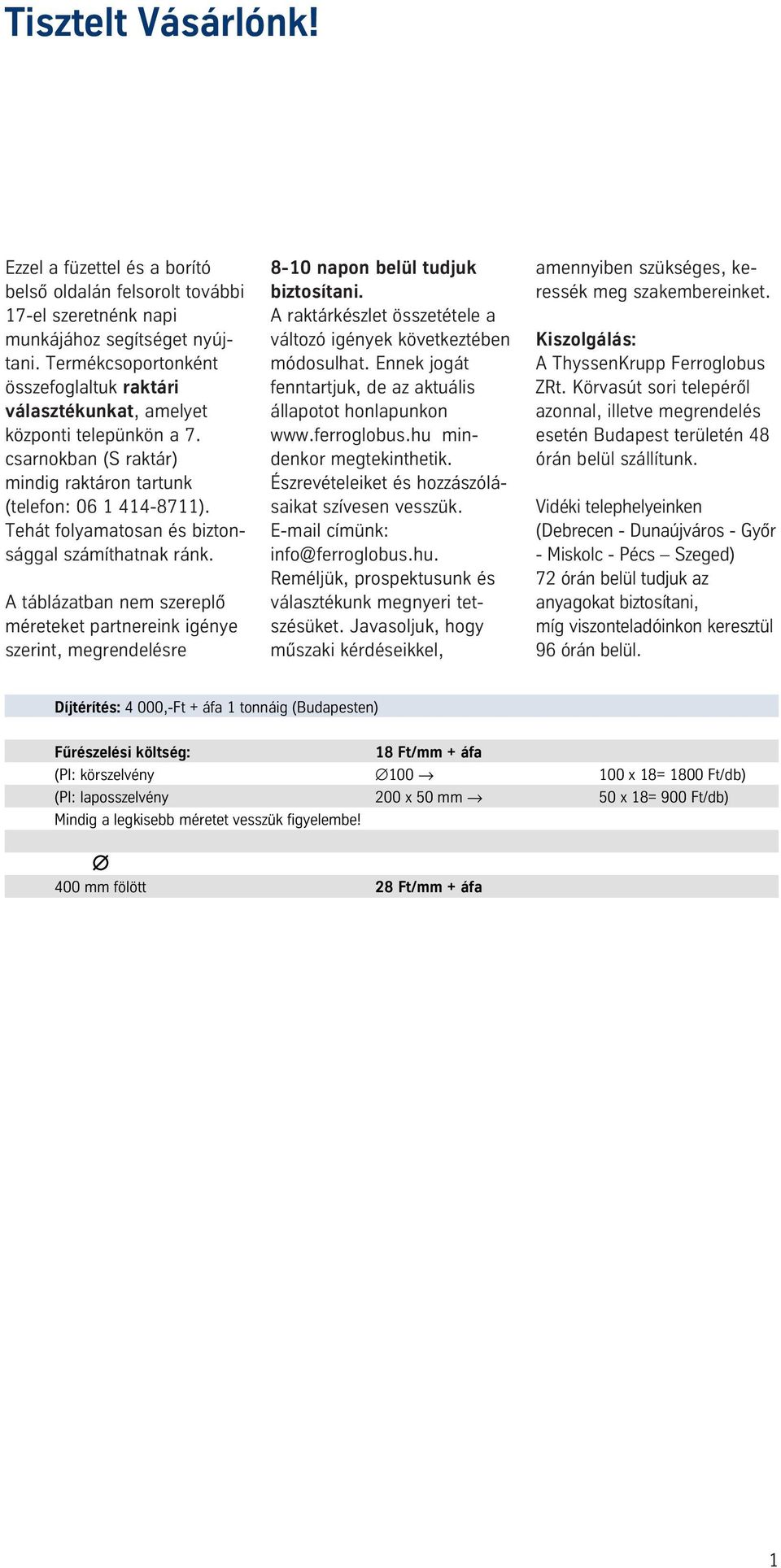 Tehát folyamatosan és biztonsággal számíthatnak ránk. A táblázatban nem szereplô méreteket partnereink igénye szerint, megrendelésre 8-10 napon belül tudjuk biztosítani.