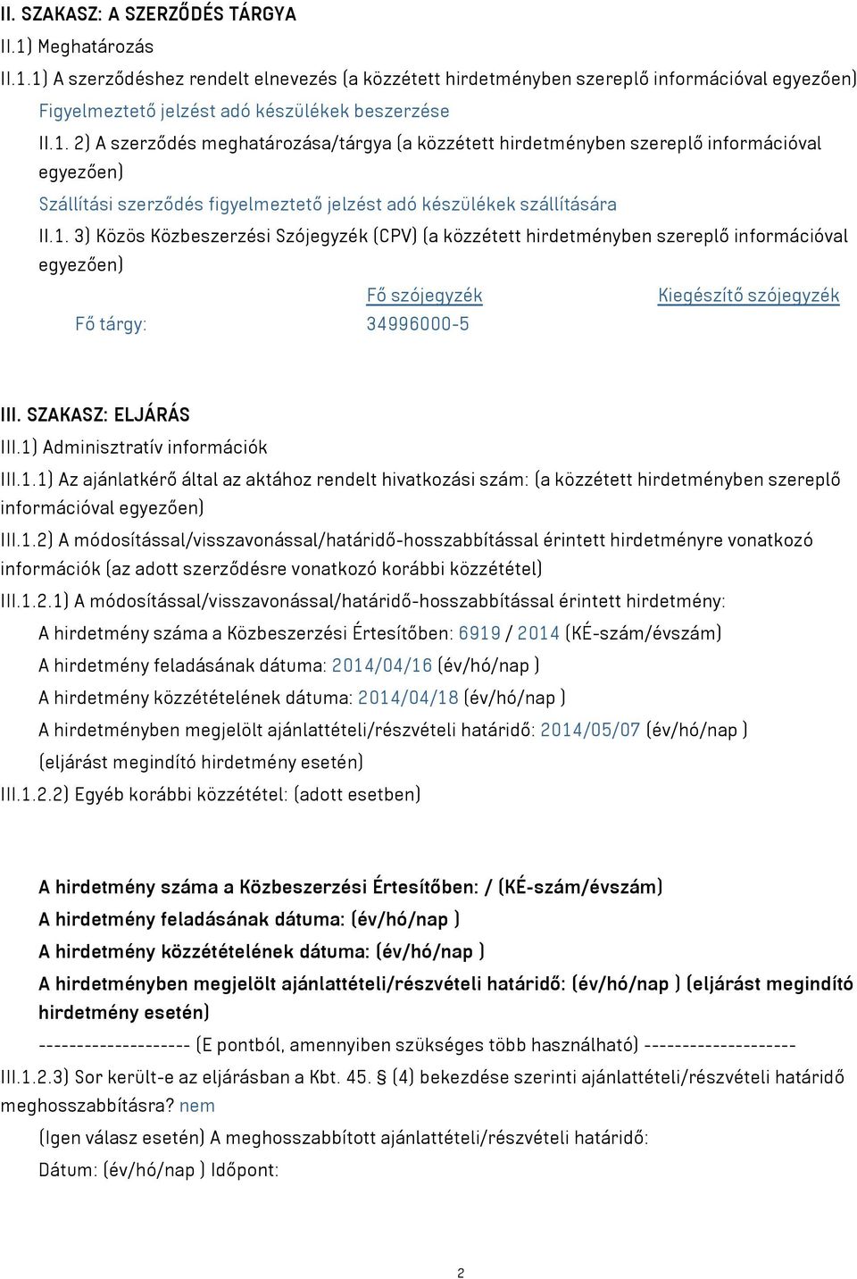 SZAKASZ: ELJÁRÁS III.1) Adminisztratív információk III.1.1) Az ajánlatkérő által az aktához rendelt hivatkozási szám: (a közzétett hirdetményben szereplő információval egyezően) III.1.2) A módosítással/visszavonással/határidő-hosszabbítással érintett hirdetményre vonatkozó információk (az adott szerződésre vonatkozó korábbi közzététel) III.