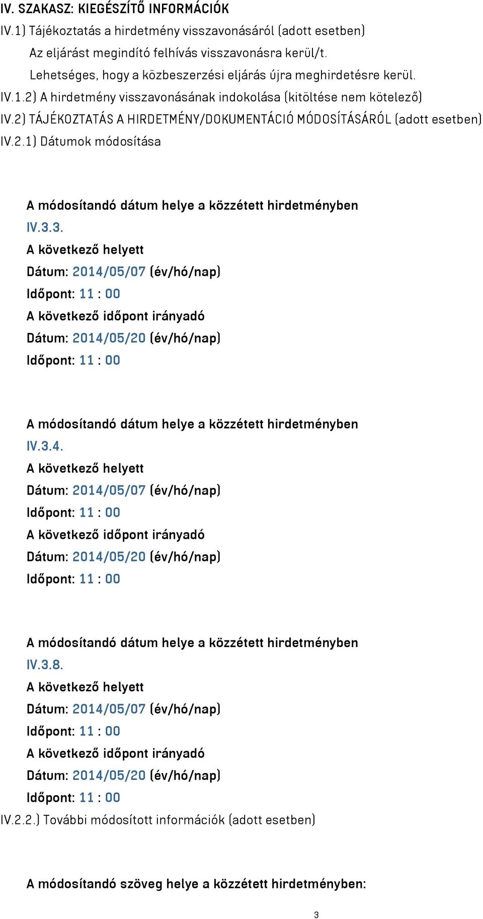 Lehetséges, hogy a közbeszerzési eljárás újra meghirdetésre kerül. IV.1.