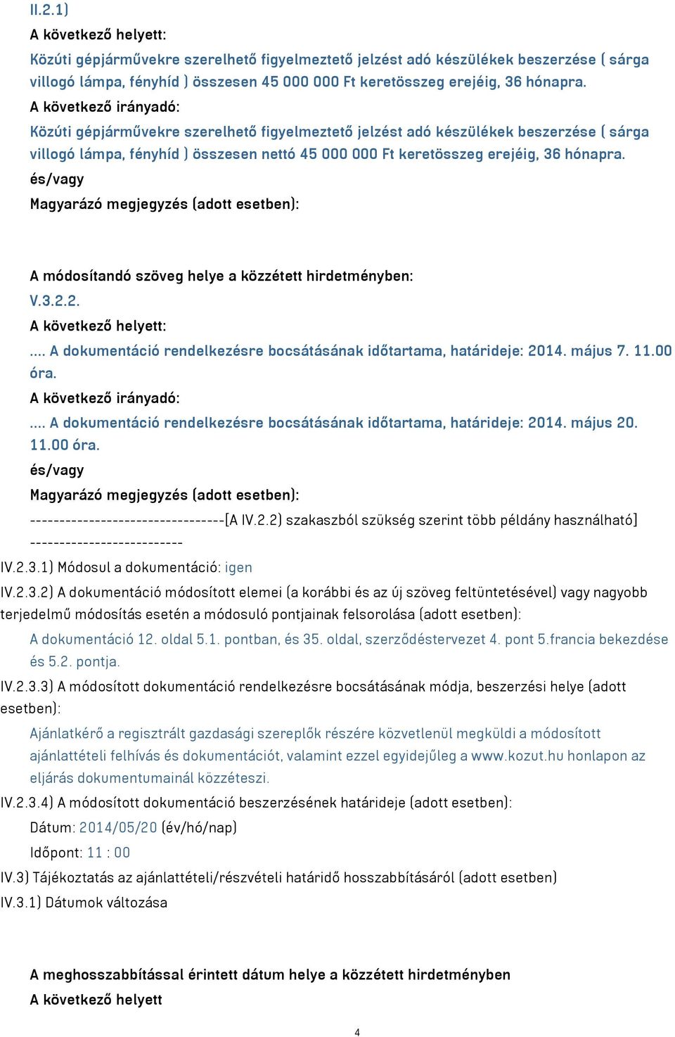 és/vagy Magyarázó megjegyzés (adott esetben): A módosítandó szöveg helye a közzétett hirdetményben: V.3.2.2. :... A dokumentáció rendelkezésre bocsátásának időtartama, határideje: 2014. május 7. 11.