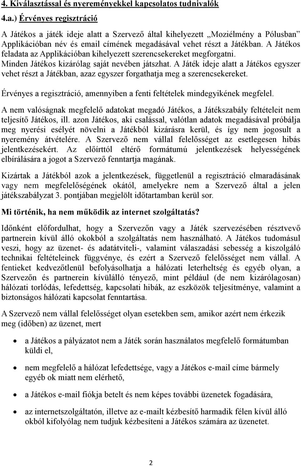 A Játék ideje alatt a Játékos egyszer vehet részt a Játékban, azaz egyszer forgathatja meg a szerencsekereket. Érvényes a regisztráció, amennyiben a fenti feltételek mindegyikének megfelel.