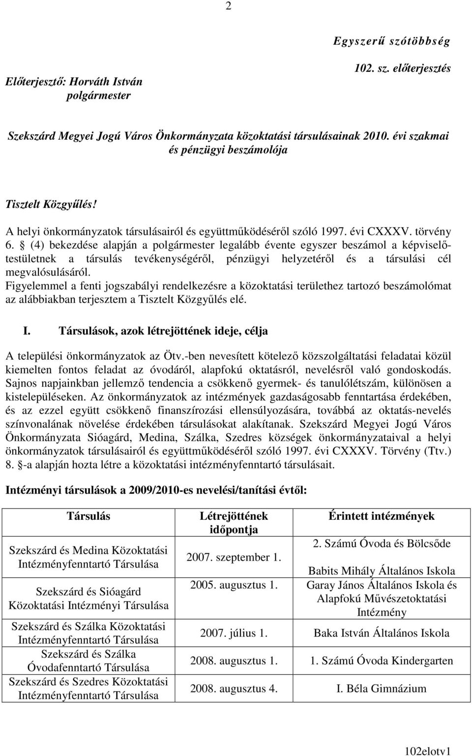 (4) bekezdése alapján a polgármester legalább évente egyszer beszámol a képviselıtestületnek a társulás tevékenységérıl, pénzügyi helyzetérıl és a társulási cél megvalósulásáról.