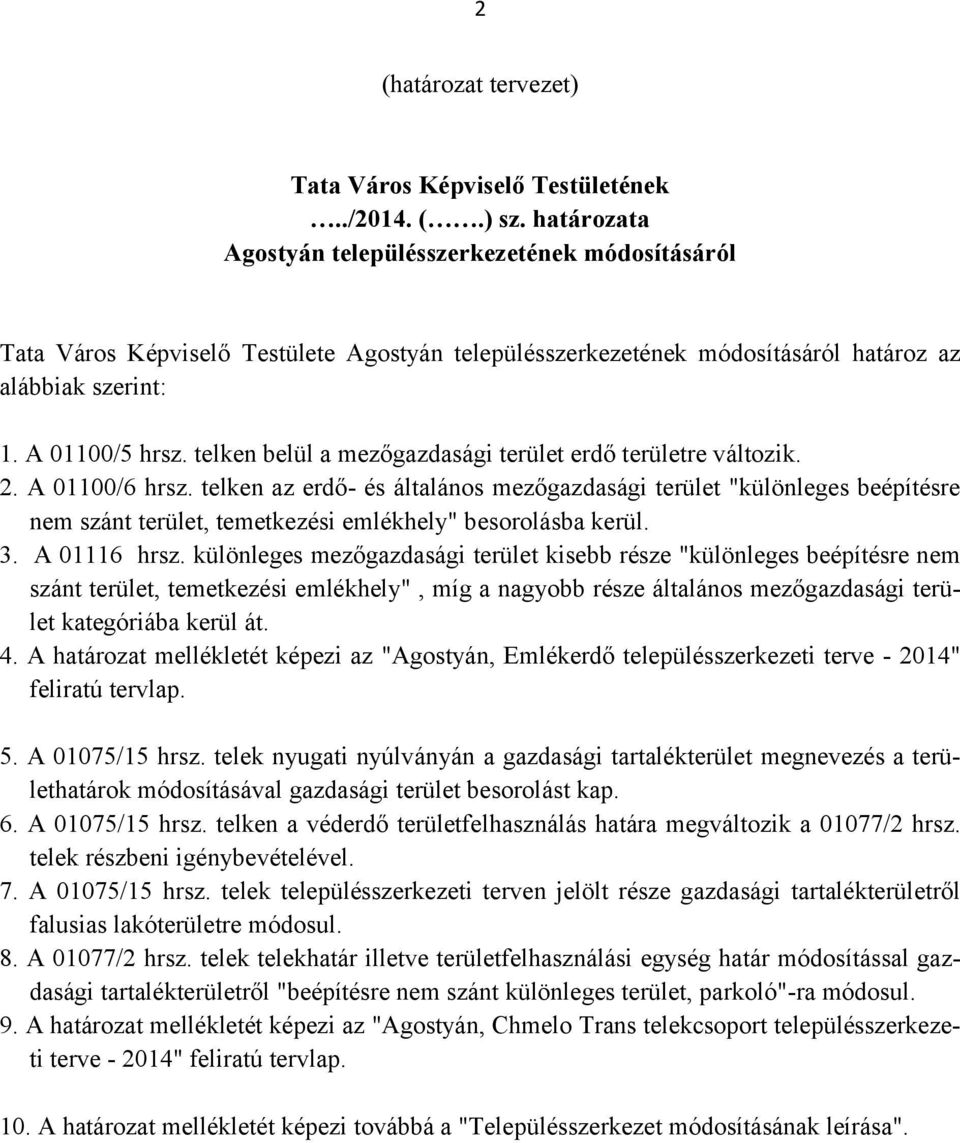 telken belül a mezőgazdasági terület erdő területre változik. 2. A 01100/6 hrsz.