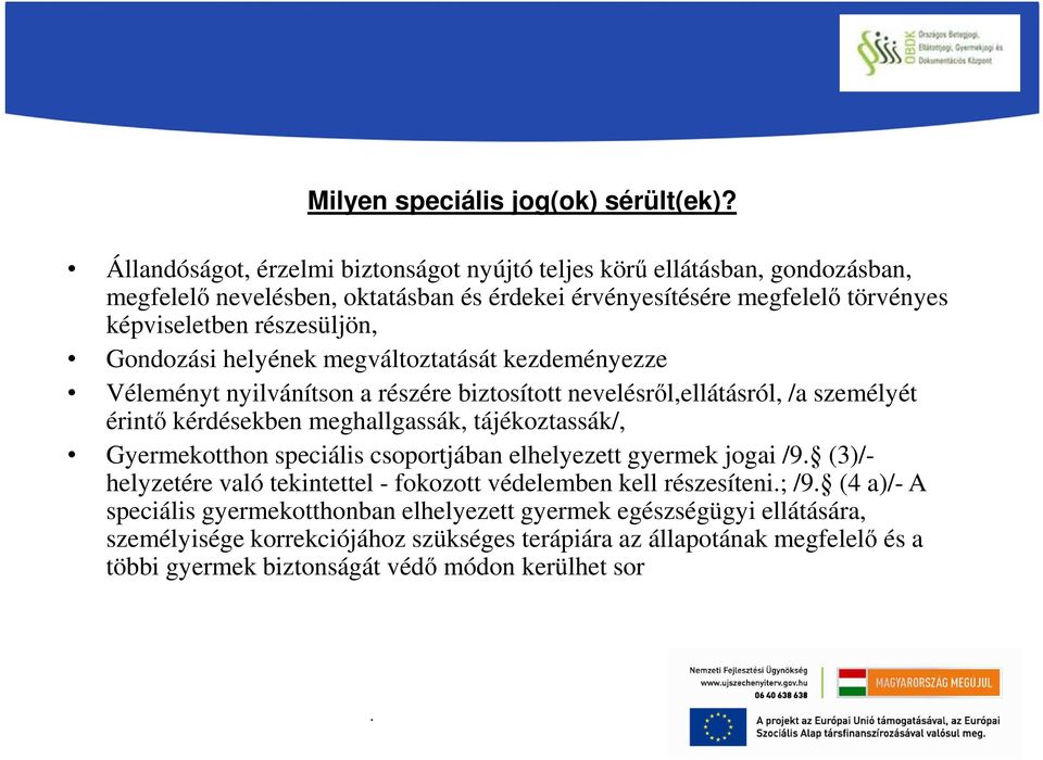 Gondozási helyének megváltoztatását kezdeményezze Véleményt nyilvánítson a részére biztosított nevelésről,ellátásról, /a személyét érintő kérdésekben meghallgassák, tájékoztassák/,