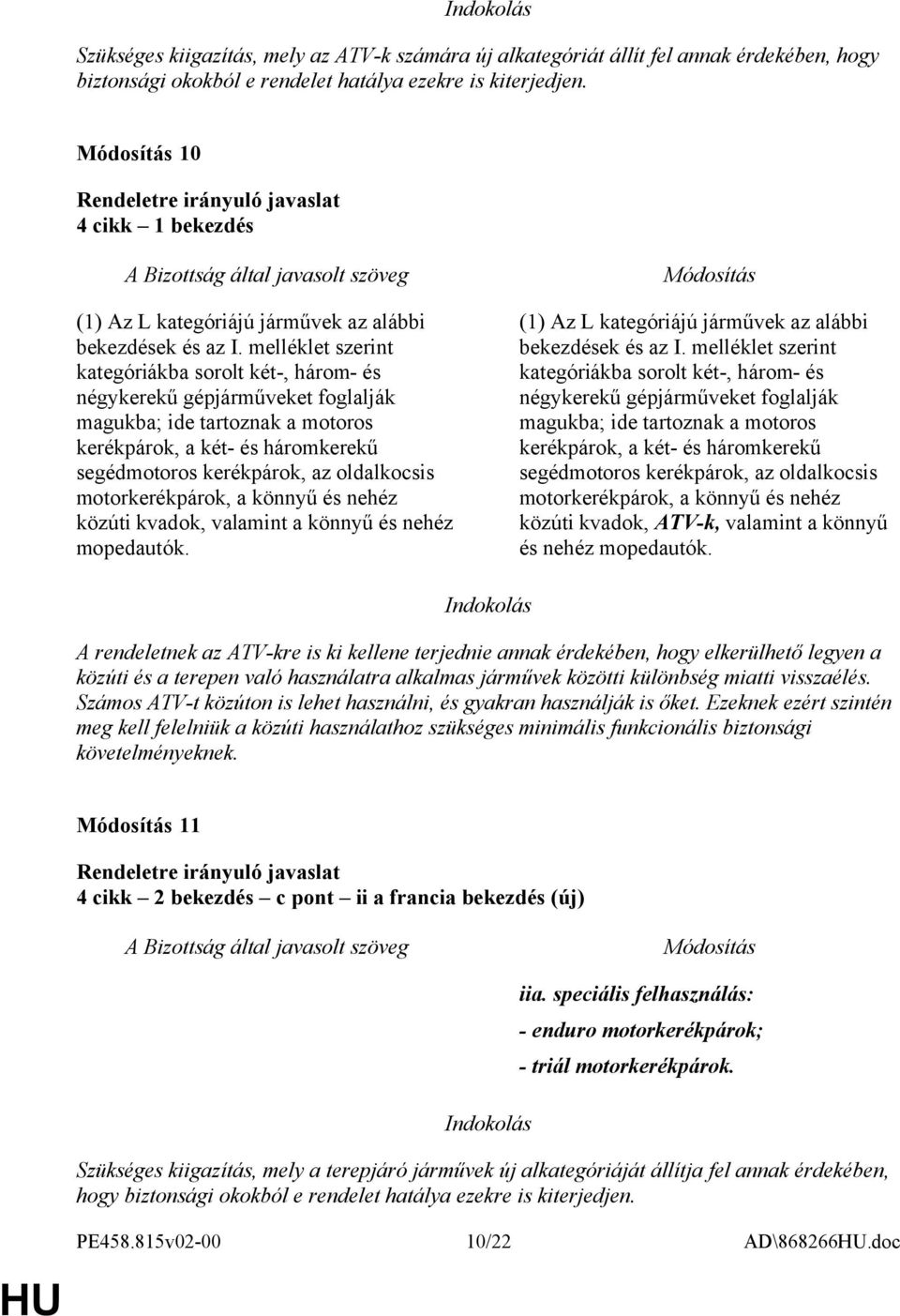 melléklet szerint kategóriákba sorolt két-, három- és négykerekű gépjárműveket foglalják magukba; ide tartoznak a motoros kerékpárok, a két- és háromkerekű segédmotoros kerékpárok, az oldalkocsis