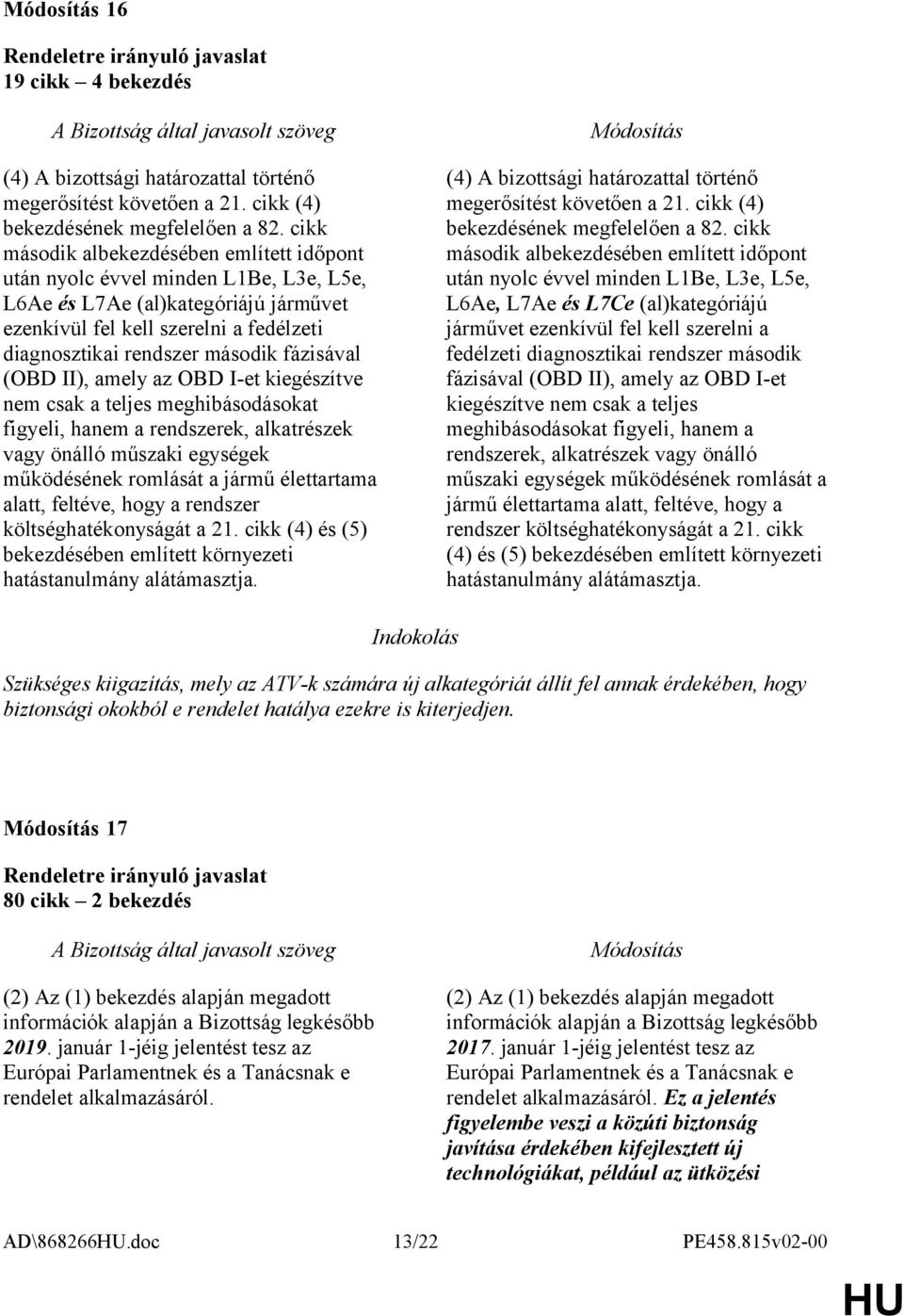 fázisával (OBD II), amely az OBD I-et kiegészítve nem csak a teljes meghibásodásokat figyeli, hanem a rendszerek, alkatrészek vagy önálló műszaki egységek működésének romlását a jármű élettartama