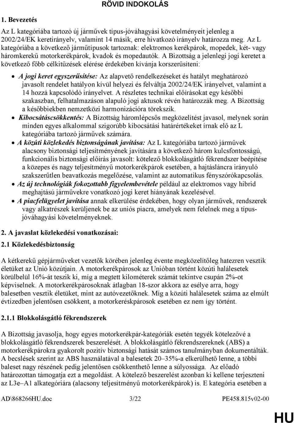 A Bizottság a jelenlegi jogi keretet a következő főbb célkitűzések elérése érdekében kívánja korszerűsíteni: A jogi keret egyszerűsítése: Az alapvető rendelkezéseket és hatályt meghatározó javasolt