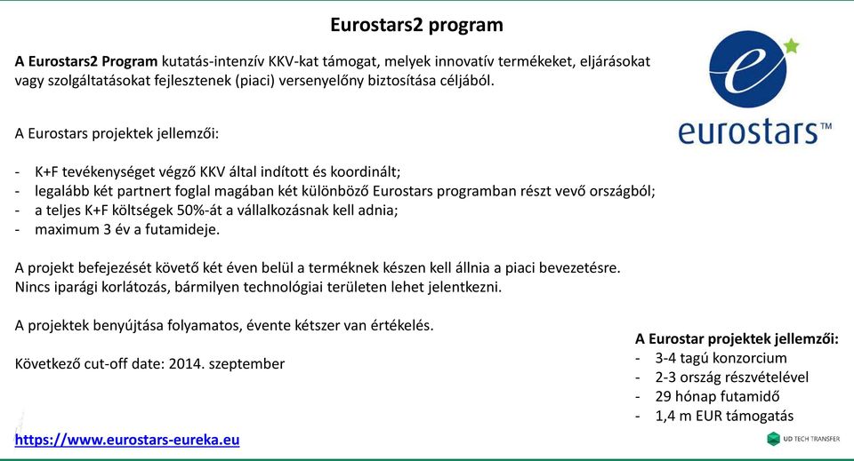 K+F költségek 50%-át a vállalkozásnak kell adnia; - maximum 3 év a futamideje. A projekt befejezését követő két éven belül a terméknek készen kell állnia a piaci bevezetésre.