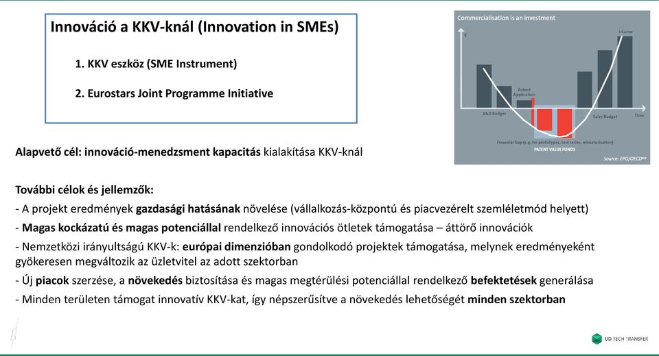 (vállalkozás-központú és piacvezérelt szemléletmód helyett) - Magas kockázatú és magas potenciállal rendelkező innovációs ötletek támogatása áttörő innovációk - Nemzetközi irányultságú KKV-k: európai