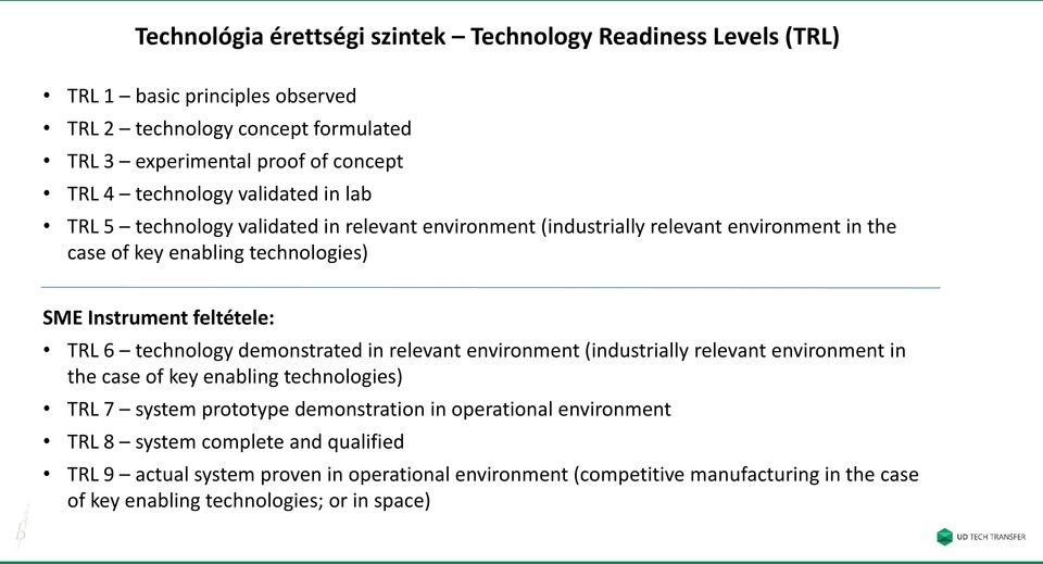 feltétele: TRL 6 technology demonstrated in relevant environment (industrially relevant environment in the case of key enabling technologies) TRL 7 system prototype demonstration